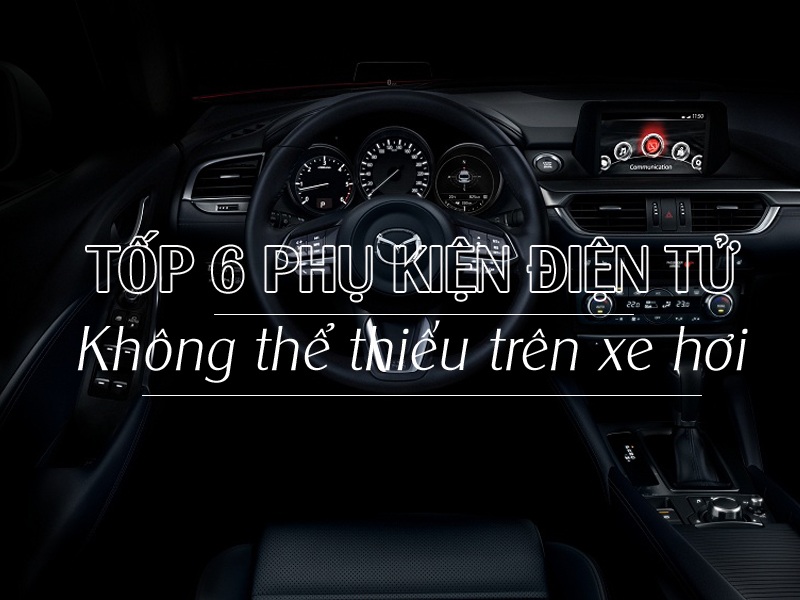 top-6-phu-kien-dien-tu-khong-the-thieu-neu-ban-di-xe-hoi